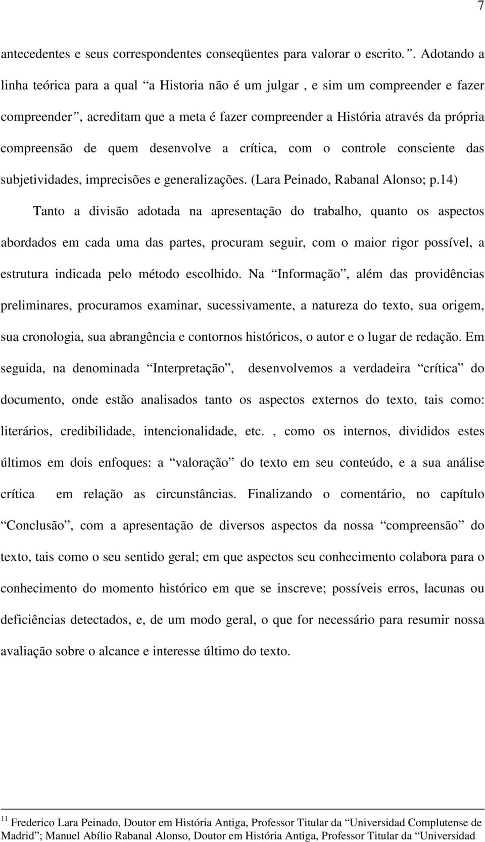 desenvolve a crítica, com o controle consciente das subjetividades, imprecisões e generalizações. (Lara Peinado, Rabanal Alonso; p.