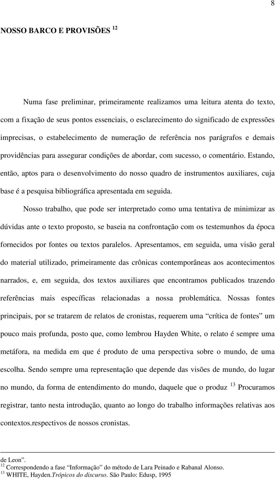 Estando, então, aptos para o desenvolvimento do nosso quadro de instrumentos auxiliares, cuja base é a pesquisa bibliográfica apresentada em seguida.