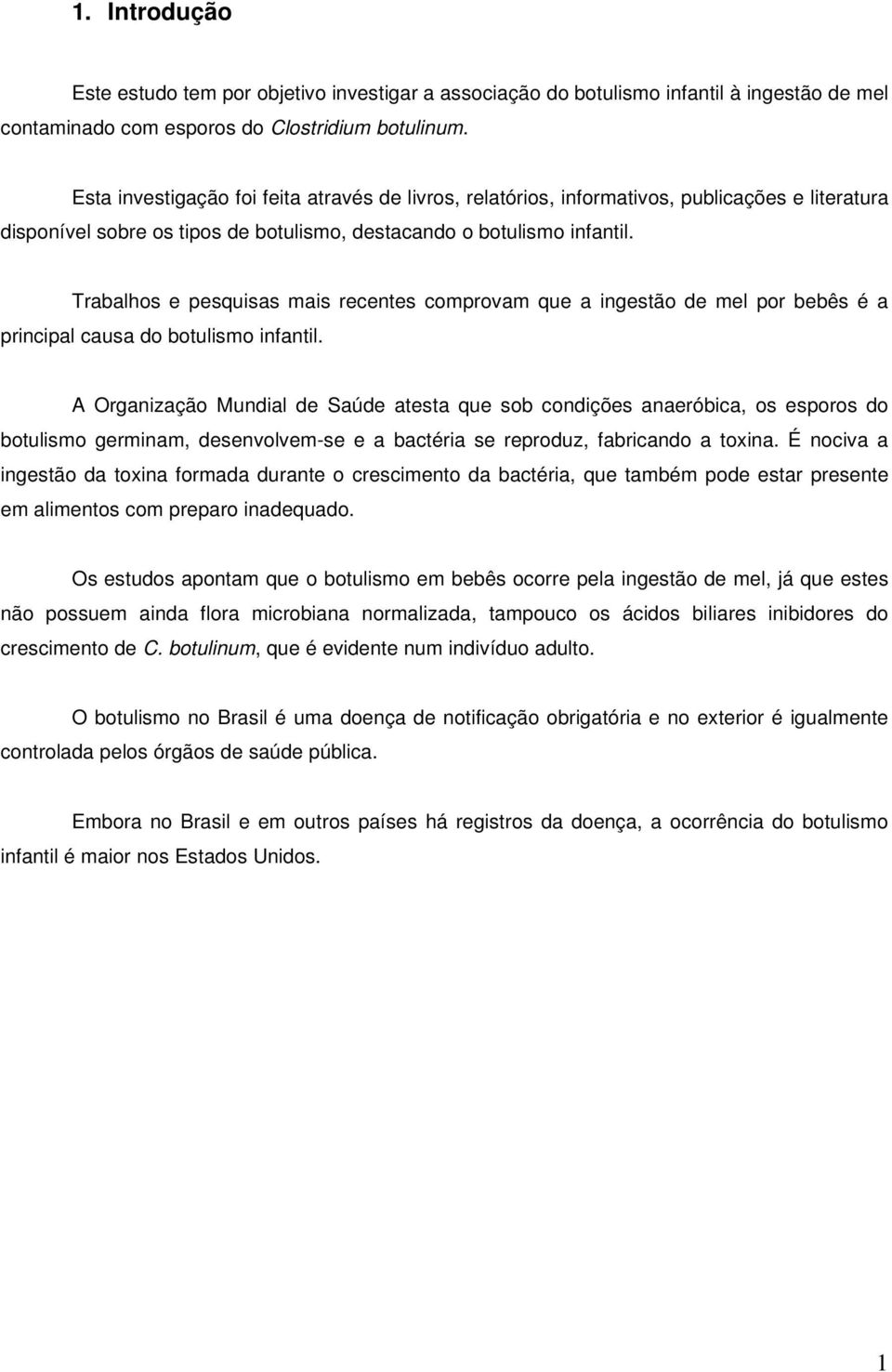 Trabalhos e pesquisas mais recentes comprovam que a ingestão de mel por bebês é a principal causa do botulismo infantil.