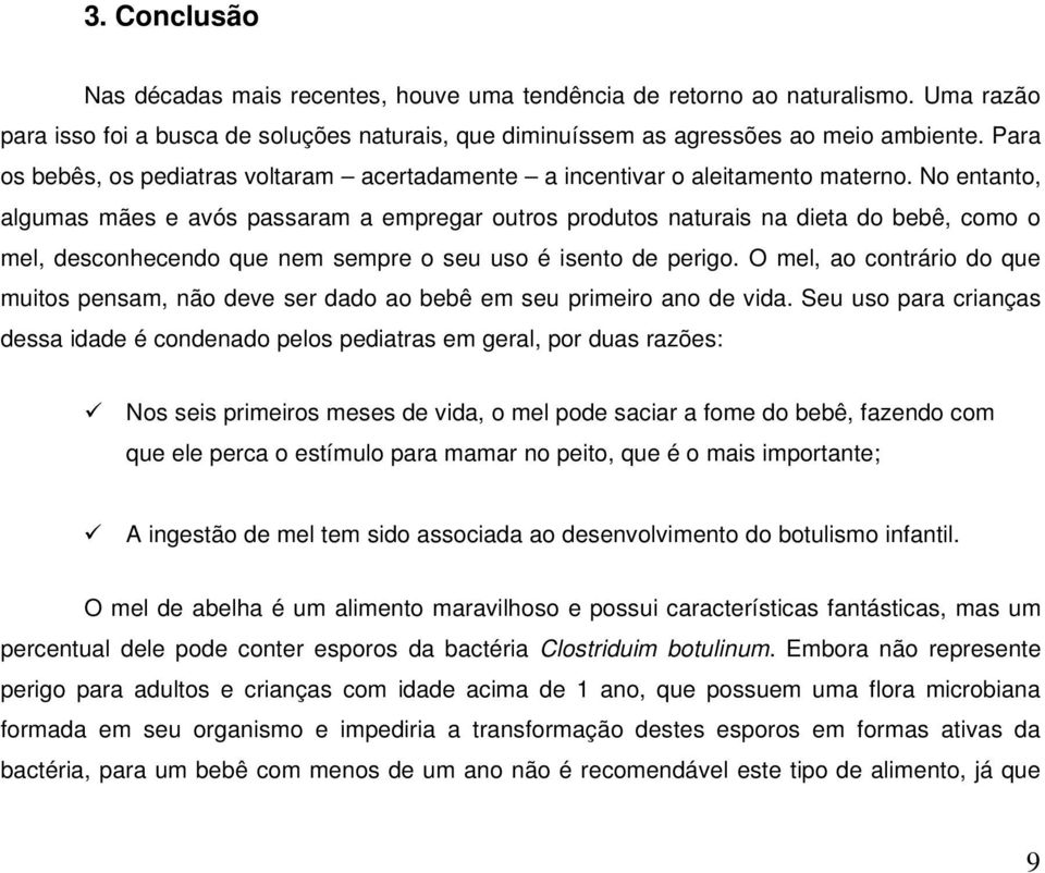 No entanto, algumas mães e avós passaram a empregar outros produtos naturais na dieta do bebê, como o mel, desconhecendo que nem sempre o seu uso é isento de perigo.