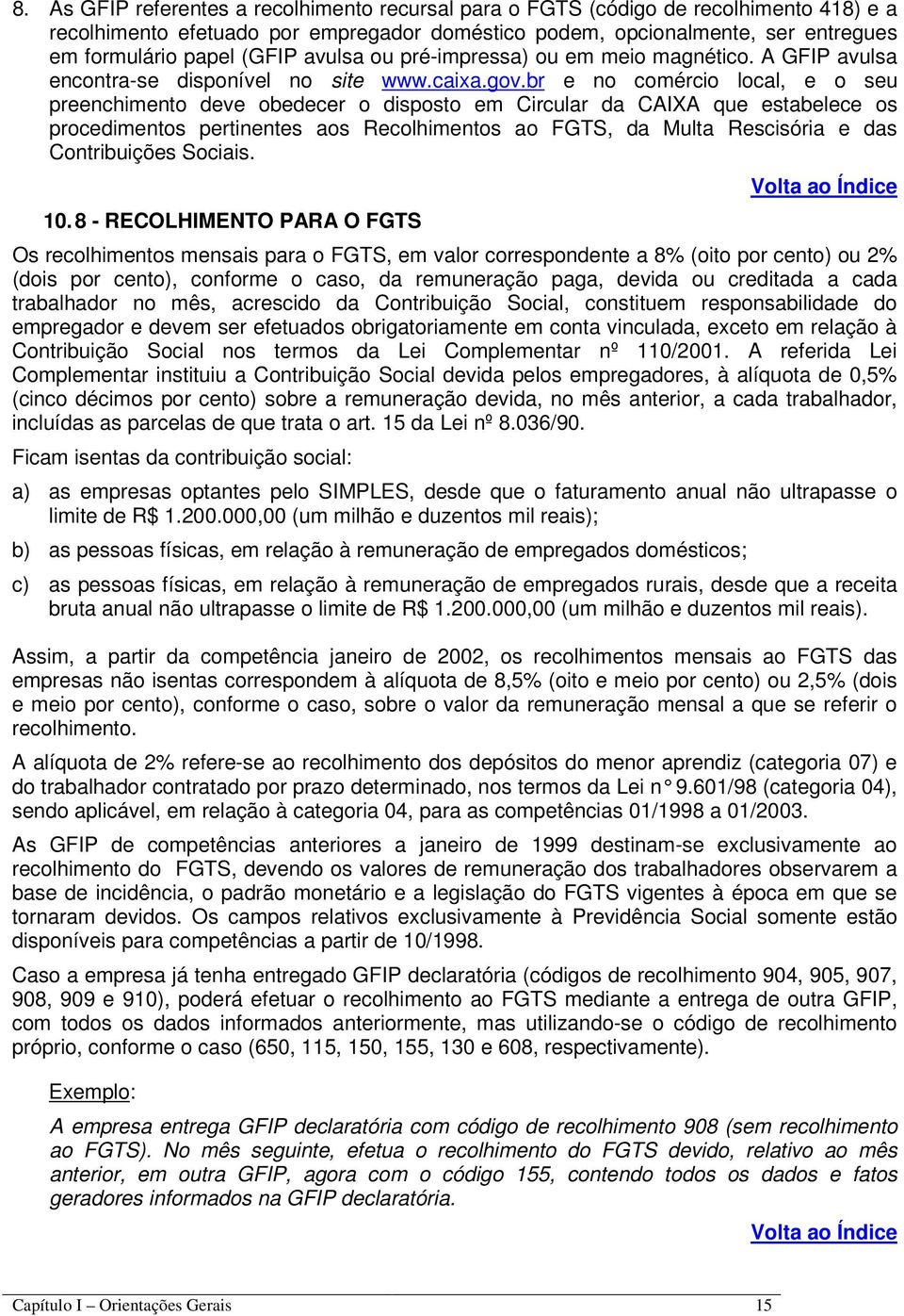 br e no comércio local, e o seu preenchimento deve obedecer o disposto em Circular da CAIXA que estabelece os procedimentos pertinentes aos Recolhimentos ao FGTS, da Multa Rescisória e das