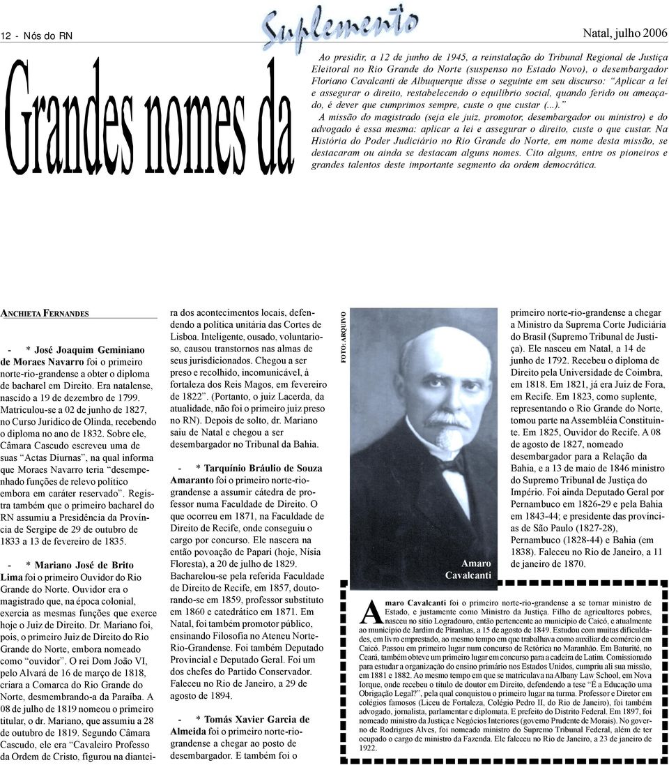 custe o que custar (...). A missão do magistrado (seja ele juiz, promotor, desembargador ou ministro) e do advogado é essa mesma: aplicar a lei e assegurar o direito, custe o que custar.