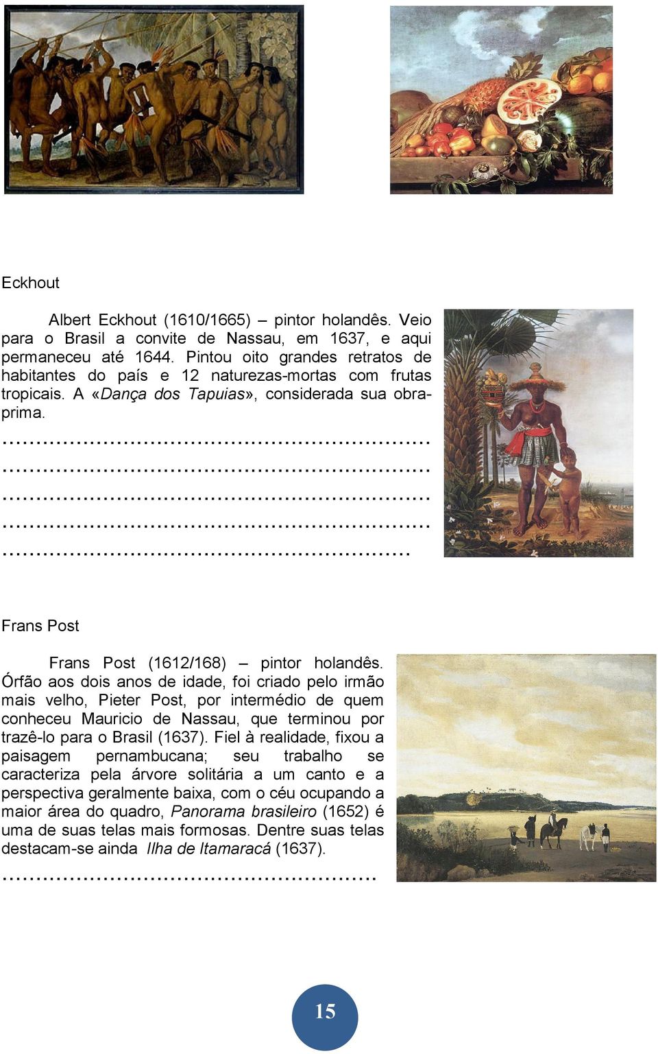 Órfão aos dois anos de idade, foi criado pelo irmão mais velho, Pieter Post, por intermédio de quem conheceu Mauricio de Nassau, que terminou por trazê-lo para o Brasil (1637).