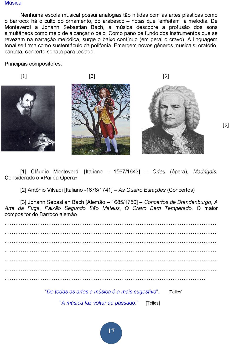 Como pano de fundo dos instrumentos que se revezam na narração melódica, surge o baixo contínuo (em geral o cravo). A linguagem tonal se firma como sustentáculo da polifonia.