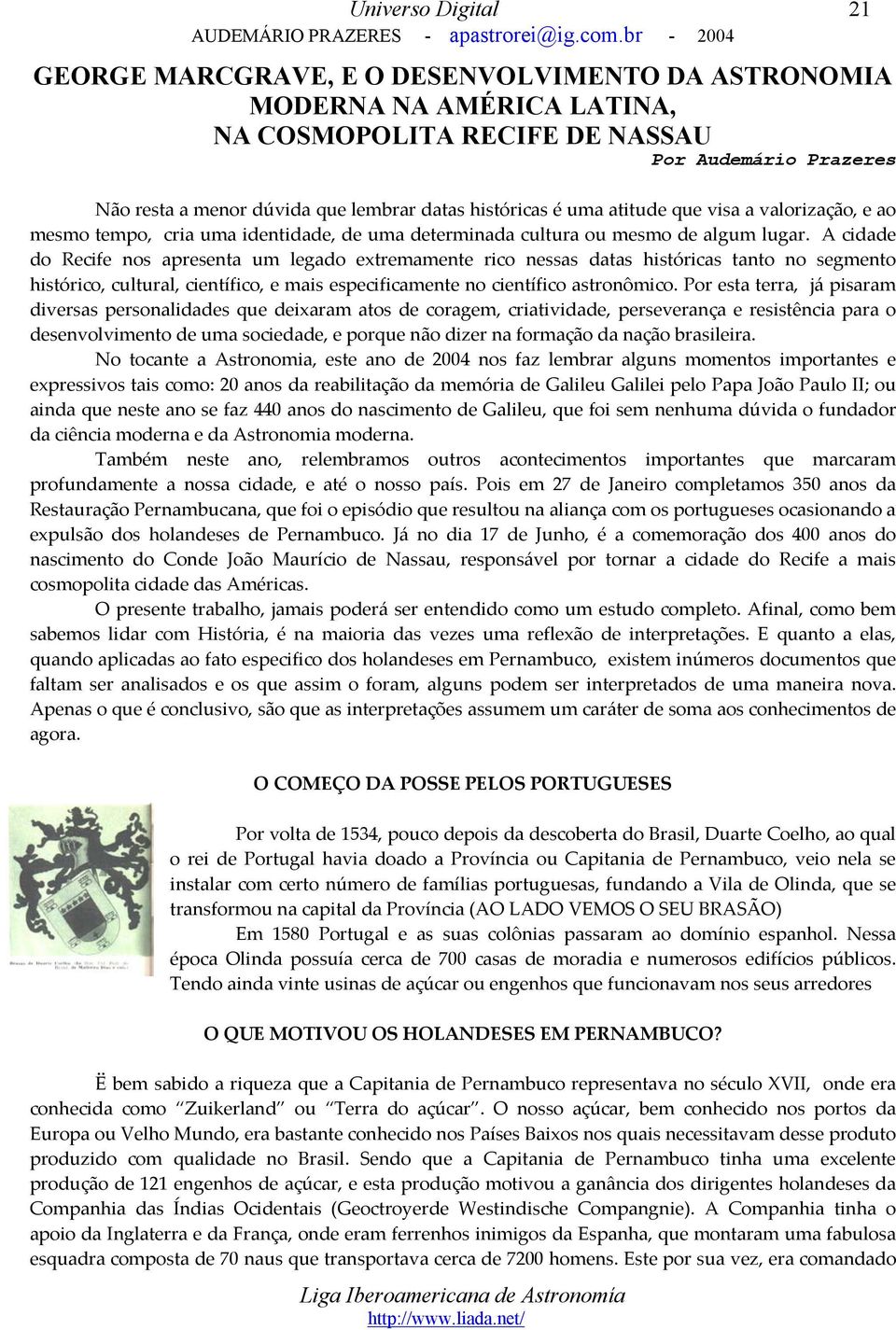 A cidade do Recife nos apresenta um legado extremamente rico nessas datas históricas tanto no segmento histórico, cultural, científico, e mais especificamente no científico astronômico.