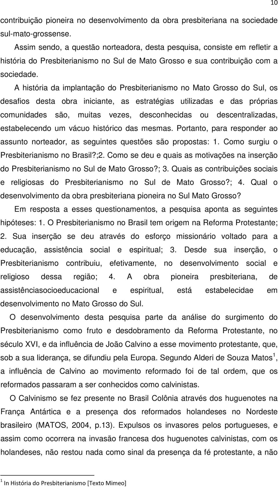 A história da implantação do Presbiterianismo no Mato Grosso do Sul, os desafios desta obra iniciante, as estratégias utilizadas e das próprias comunidades são, muitas vezes, desconhecidas ou