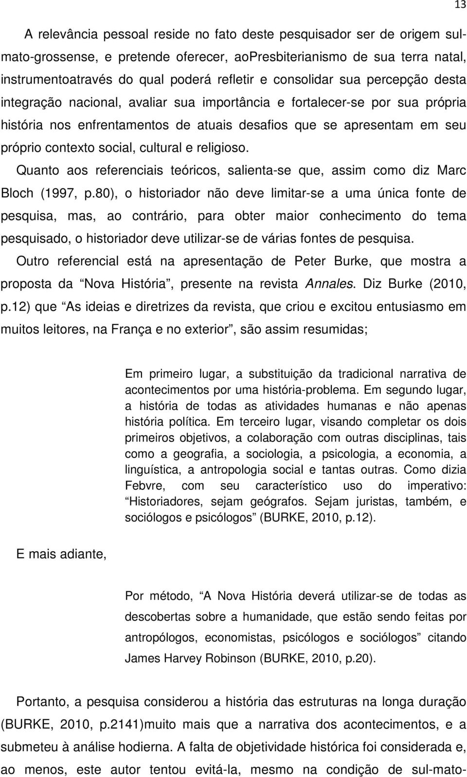 social, cultural e religioso. Quanto aos referenciais teóricos, salienta-se que, assim como diz Marc Bloch (1997, p.