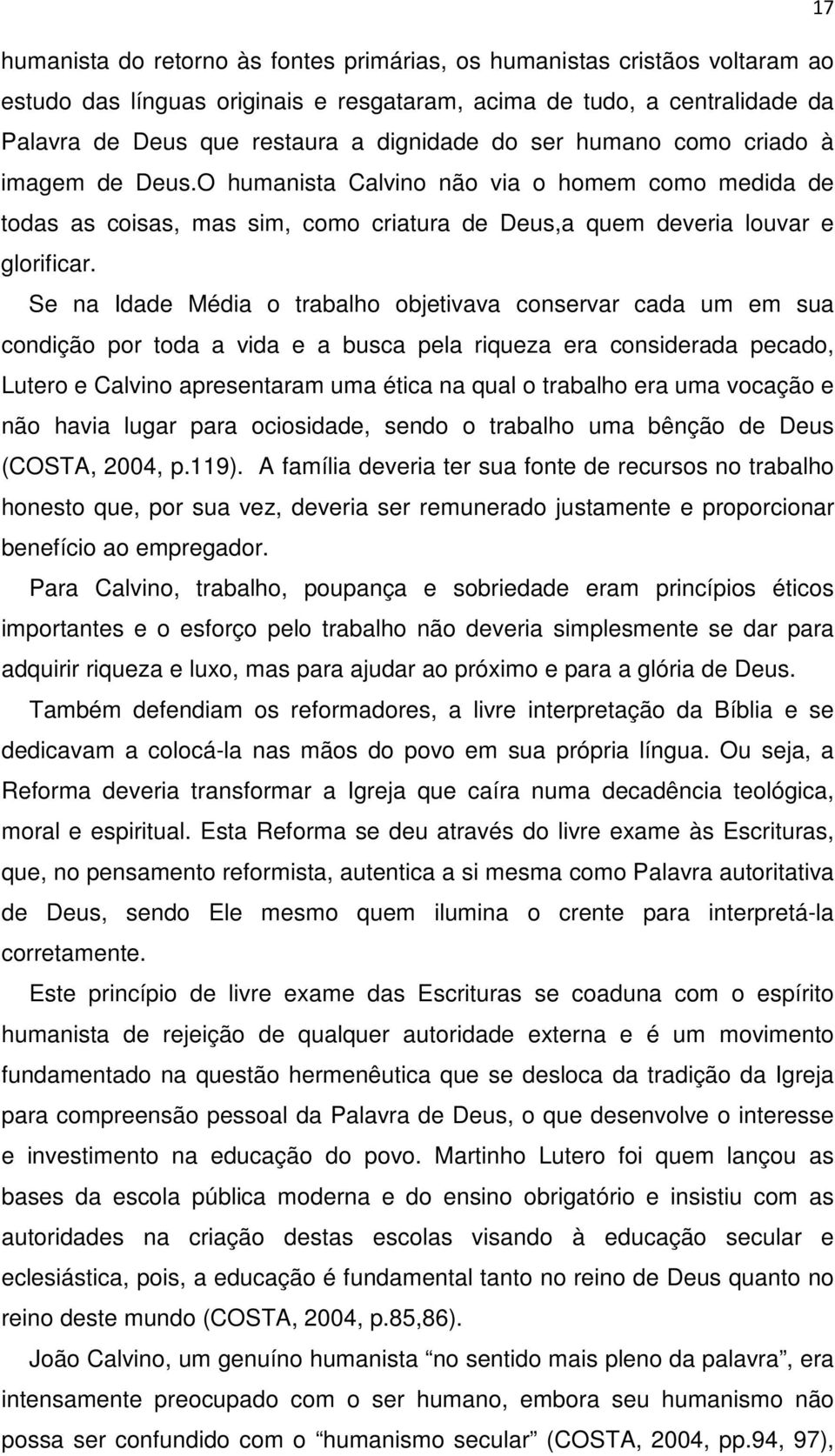 Se na Idade Média o trabalho objetivava conservar cada um em sua condição por toda a vida e a busca pela riqueza era considerada pecado, Lutero e Calvino apresentaram uma ética na qual o trabalho era