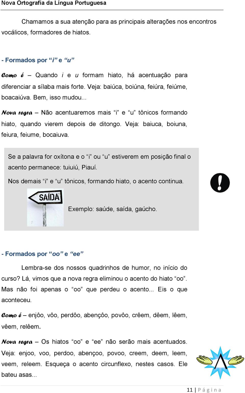 .. Nova regra Não acentuaremos mais i e u tônicos formando hiato, quando vierem depois de ditongo. Veja: baiuca, boiuna, feiura, feiume, bocaiuva.