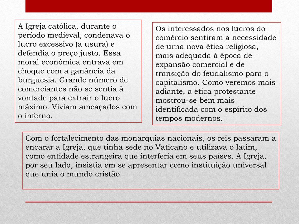 Os interessados nos lucros do comércio sentiram a necessidade de urna nova ética religiosa, mais adequada á época de expansão comercial e de transição do feudalismo para o capitalismo.