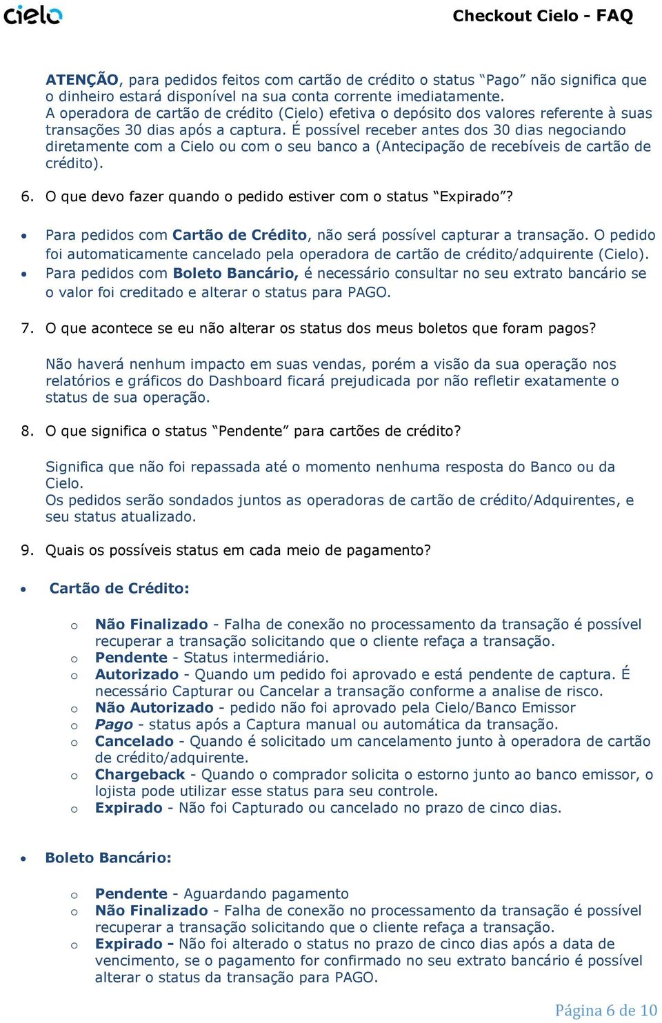 É pssível receber antes ds 30 dias negciand diretamente cm a Ciel u cm seu banc a (Antecipaçã de recebíveis de cartã de crédit). 6. O que dev fazer quand pedid estiver cm status Expirad?