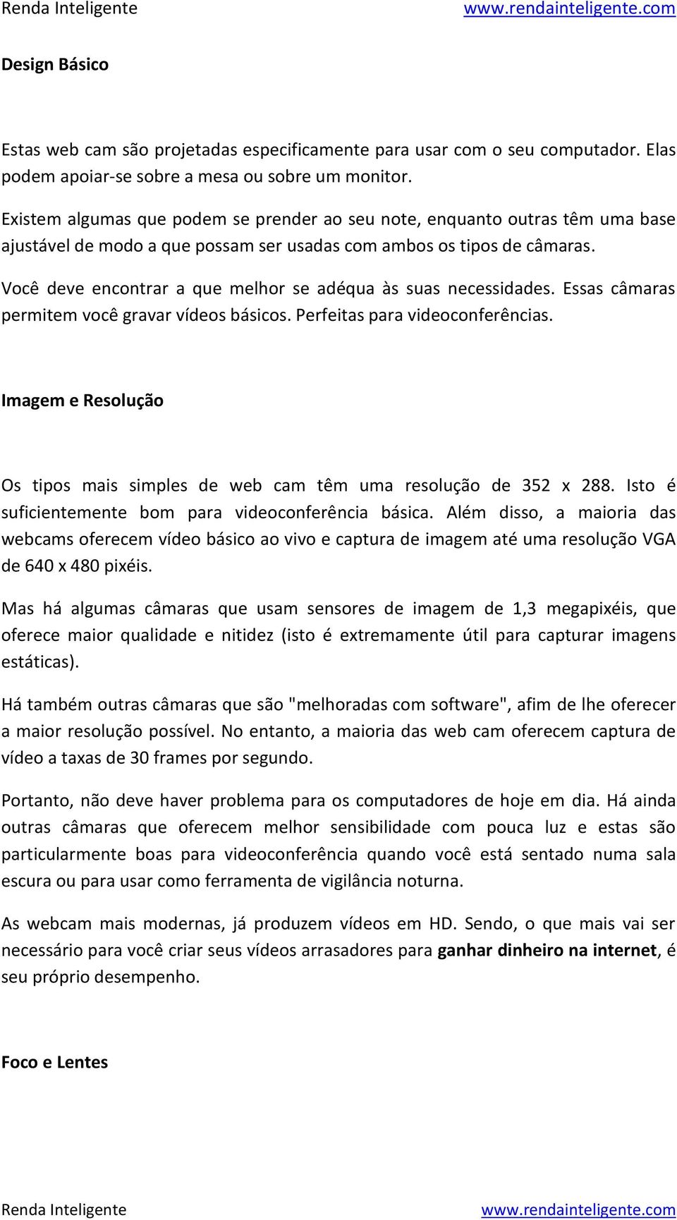 Você deve encontrar a que melhor se adéqua às suas necessidades. Essas câmaras permitem você gravar vídeos básicos. Perfeitas para videoconferências.