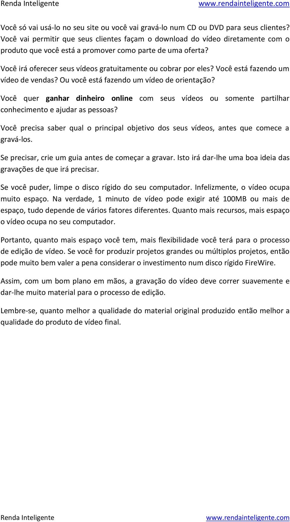 Você irá oferecer seus vídeos gratuitamente ou cobrar por eles? Você está fazendo um vídeo de vendas? Ou você está fazendo um vídeo de orientação?