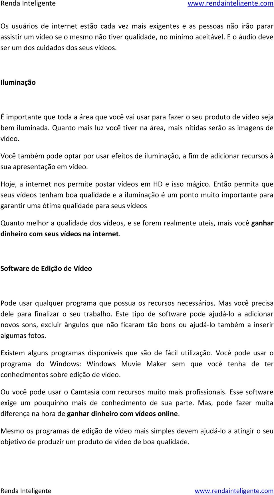 Quanto mais luz você tiver na área, mais nítidas serão as imagens de vídeo. Você também pode optar por usar efeitos de iluminação, a fim de adicionar recursos à sua apresentação em vídeo.