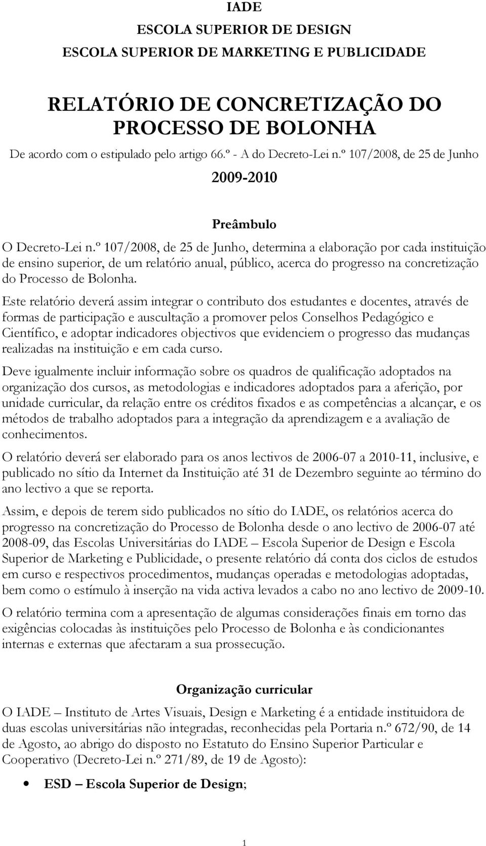 º 107/2008, de 25 de Junho, determina a elaboração por cada instituição de ensino superior, de um relatório anual, público, acerca do progresso na concretização do Processo de Bolonha.