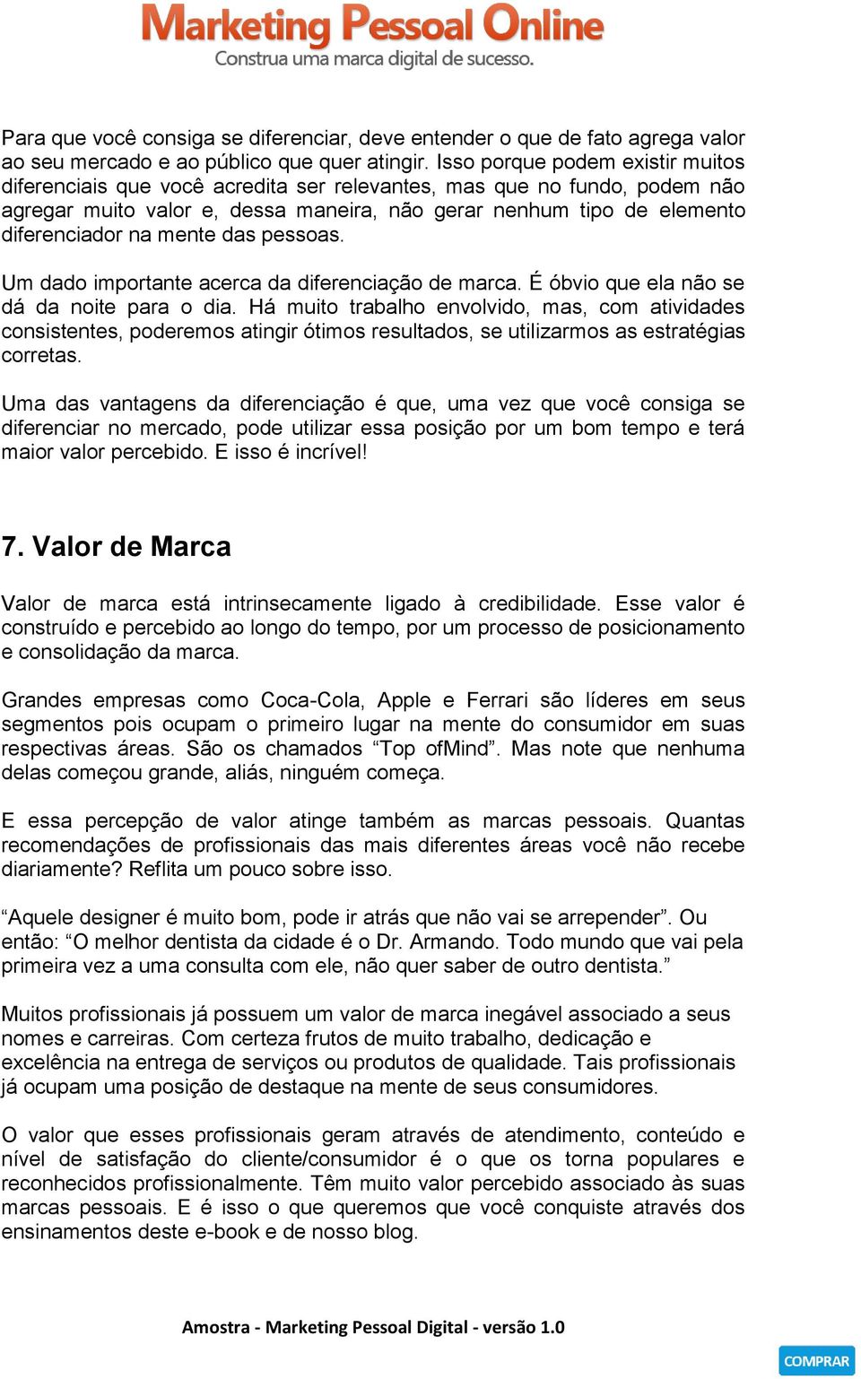 mente das pessoas. Um dado importante acerca da diferenciação de marca. É óbvio que ela não se dá da noite para o dia.