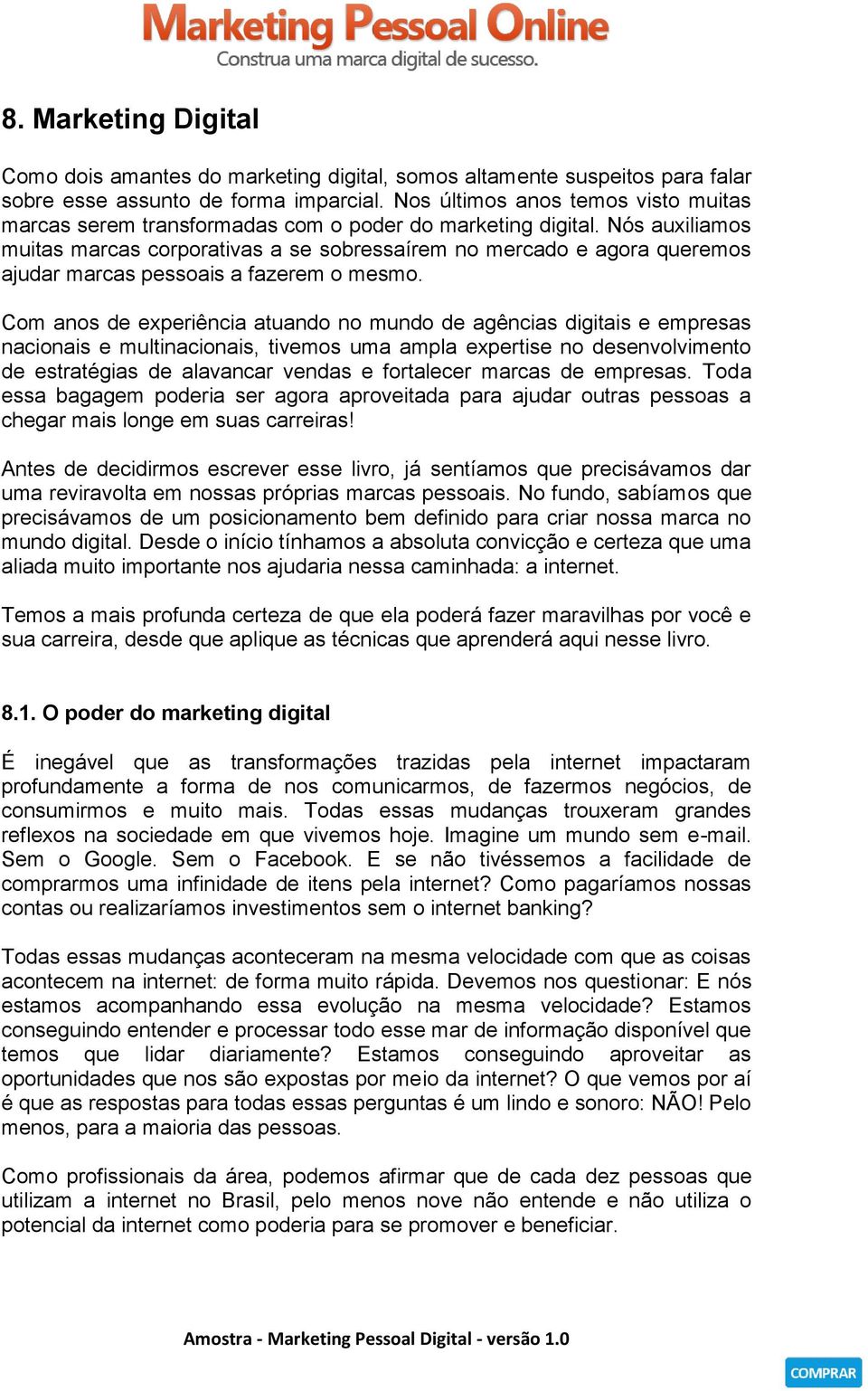 Nós auxiliamos muitas marcas corporativas a se sobressaírem no mercado e agora queremos ajudar marcas pessoais a fazerem o mesmo.