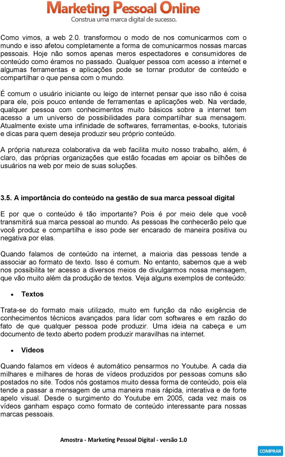 Qualquer pessoa com acesso a internet e algumas ferramentas e aplicações pode se tornar produtor de conteúdo e compartilhar o que pensa com o mundo.