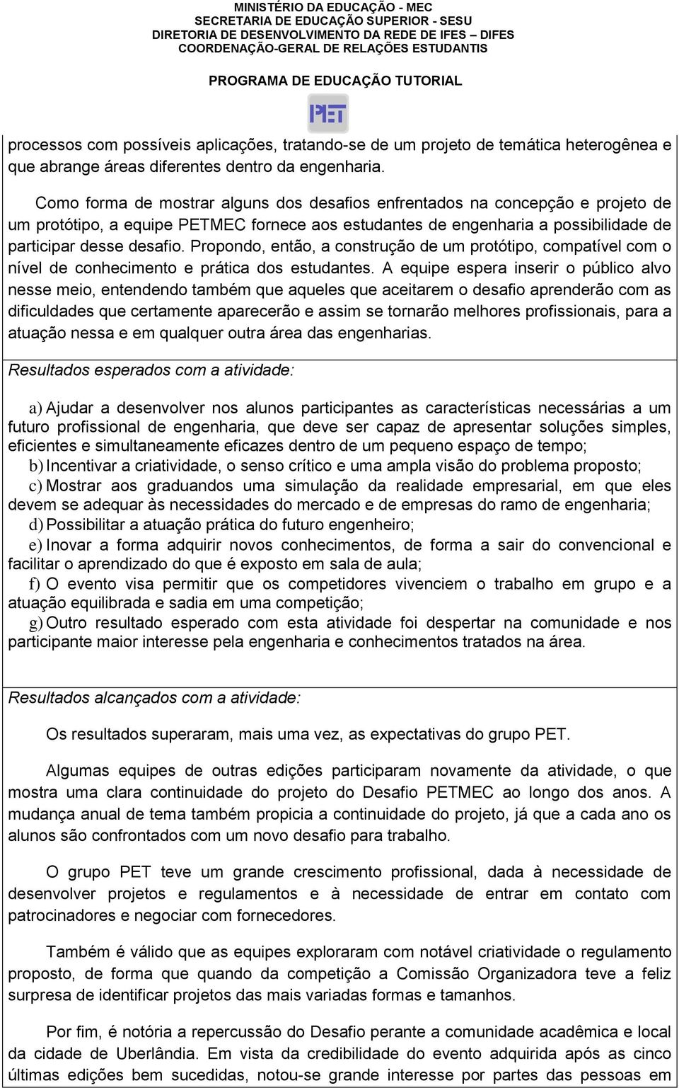 Propondo, então, a construção de um protótipo, compatível com o nível de conhecimento e prática dos estudantes.