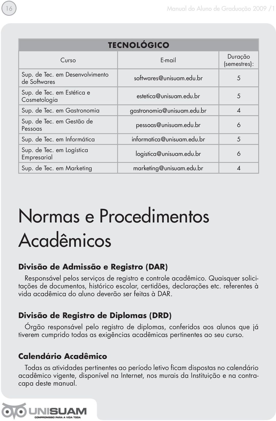 edu.br 6 Sup. de Tec. em Marketing marketing@unisuam.edu.br 4 Normas e Procedimentos Acadêmicos Divisão de Admissão e Registro (DAR) Responsável pelos serviços de registro e controle acadêmico.