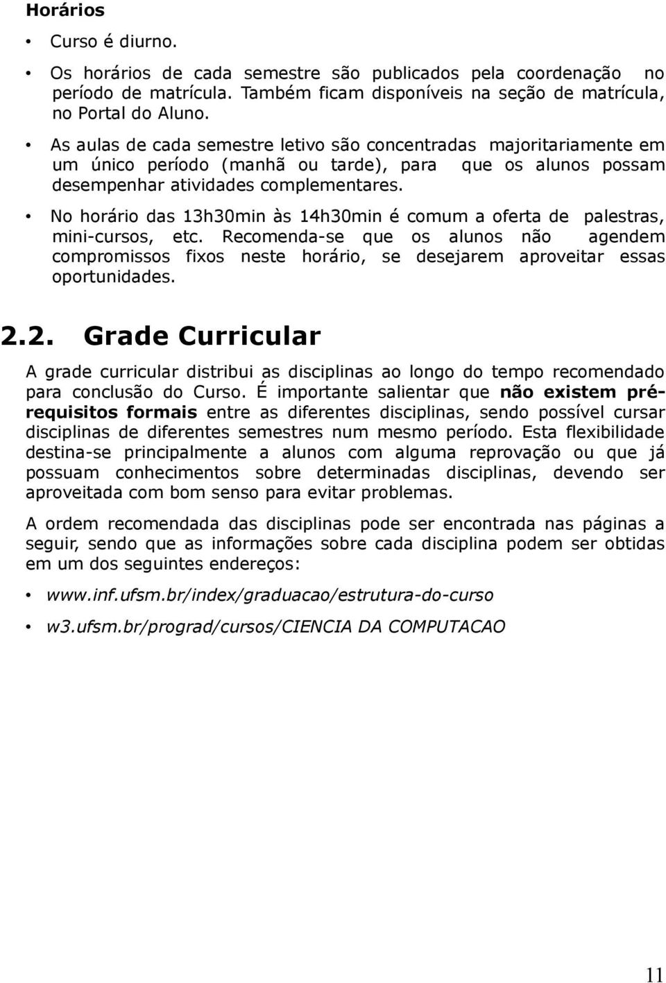 No horário das 13h30min às 14h30min é comum a oferta de palestras, mini-cursos, etc.