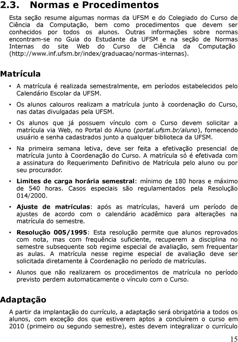 br/index/graduacao/normas-internas). Matrícula A matrícula é realizada semestralmente, em períodos estabelecidos pelo Calendário Escolar da UFSM.