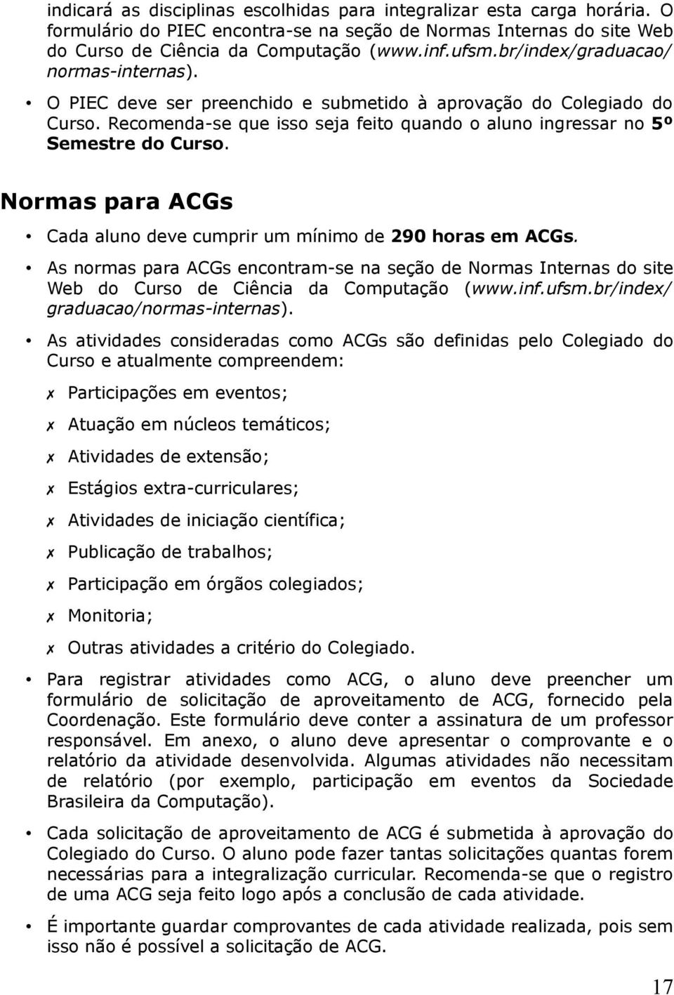 Normas para ACGs Cada aluno deve cumprir um mínimo de 290 horas em ACGs. As normas para ACGs encontram-se na seção de Normas Internas do site Web do Curso de Ciência da Computação (www.inf.ufsm.