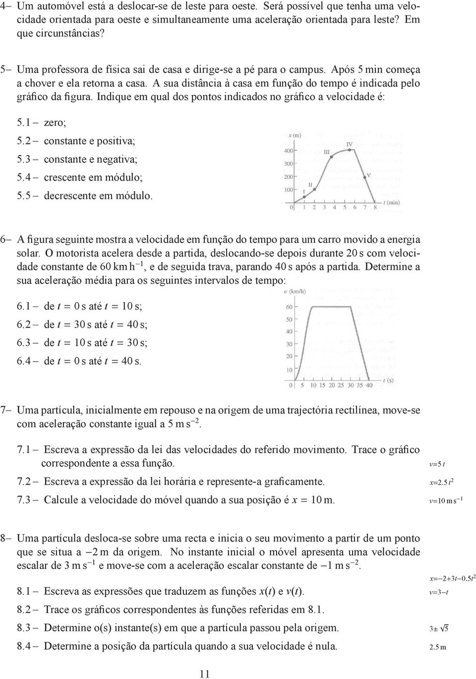 Indique em qual dos pontos indicados no gráfico a velocidade é: 5.1 zero; 5.2 constante e positiva; 5.3 constante e negativa; 5.4 crescente em módulo; 5.5 decrescente em módulo.