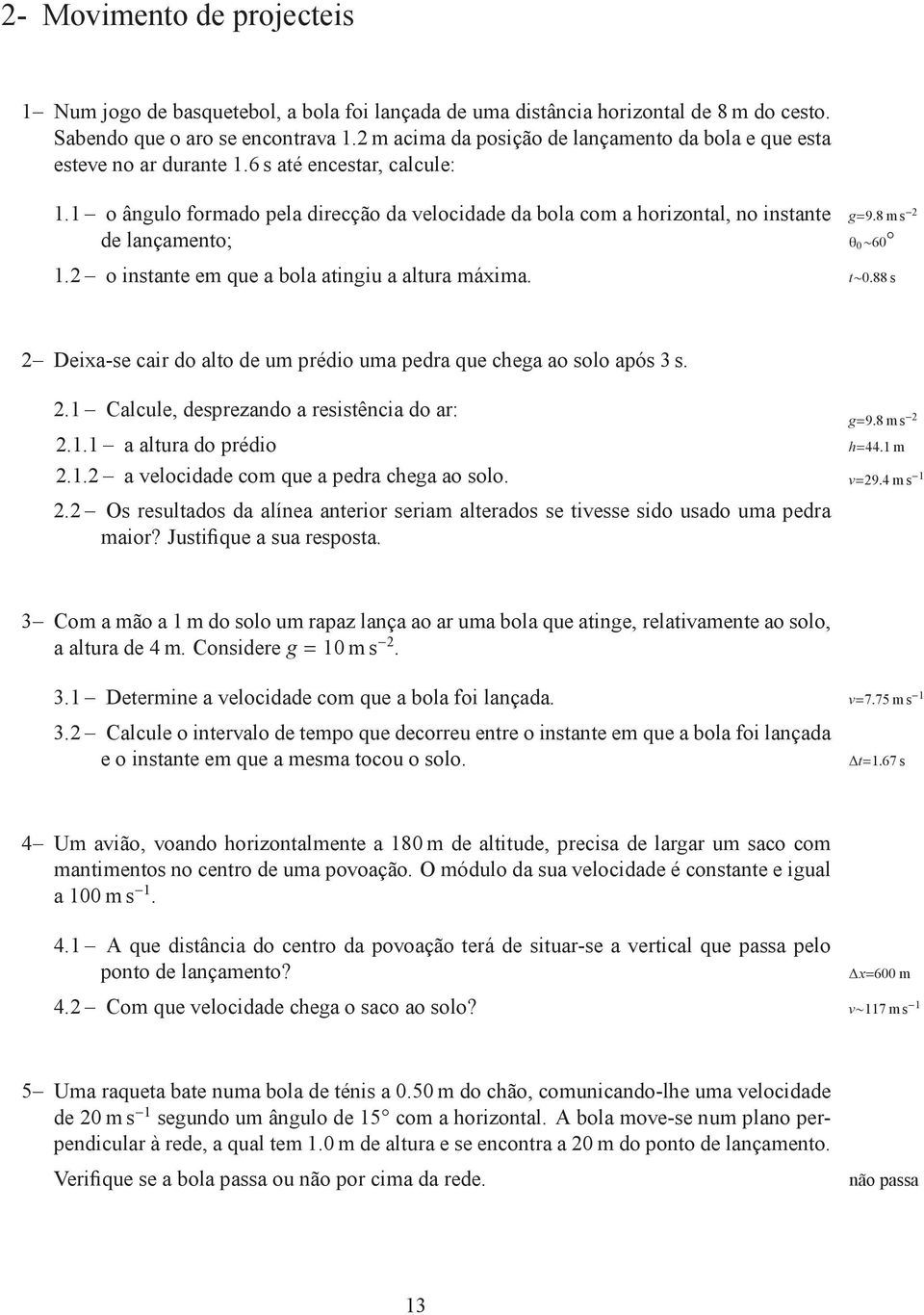 88s 2 Deixa-secairdoaltodeumprédioumapedraquechegaaosoloapós3s. 2.1 Calcule, desprezando a resistência do ar: g=9.8ms 2 2.1.1 aalturadoprédio h=44.1 m 2.1.2 avelocidadecomqueapedrachegaaosolo. v=29.