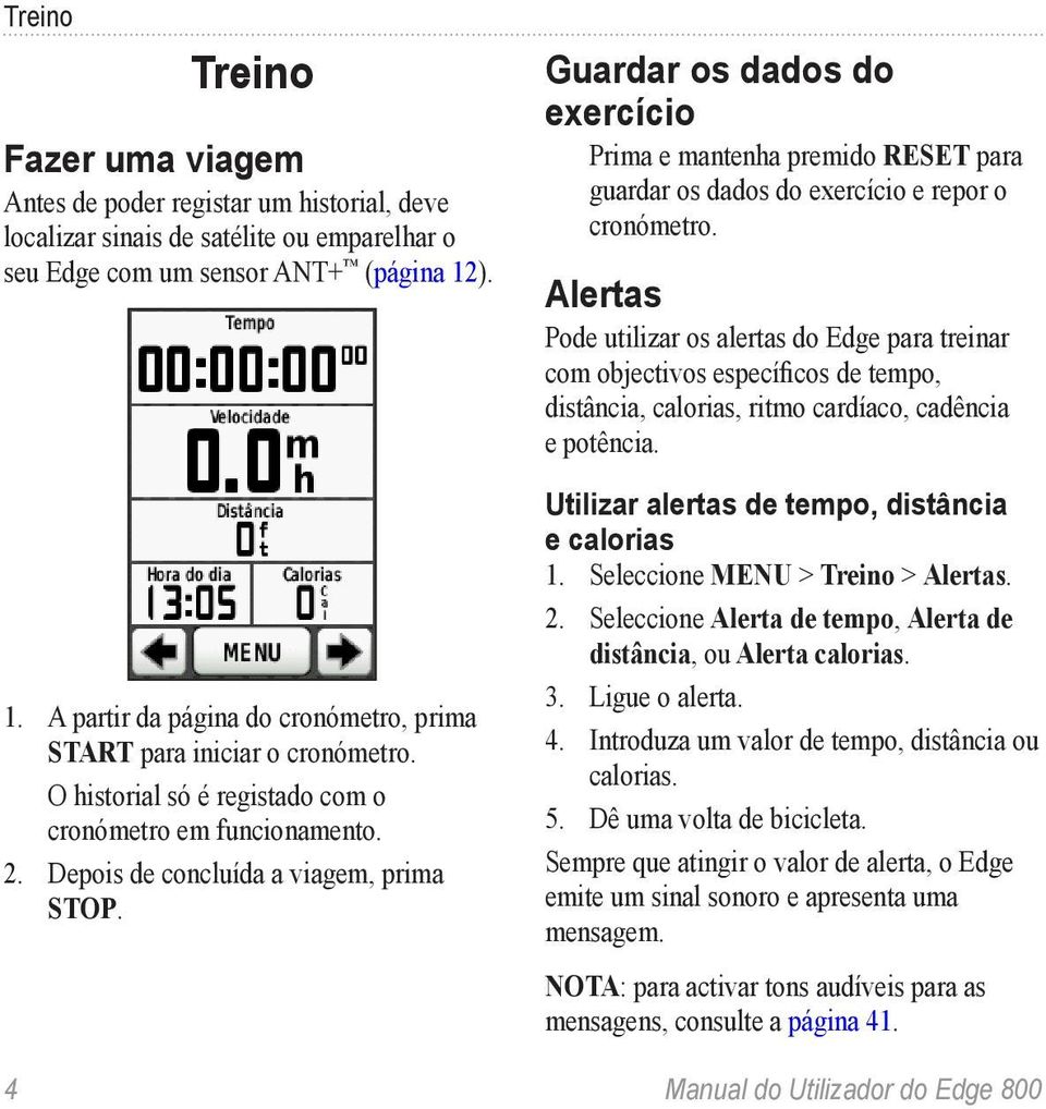 Guardar os dados do exercício Prima e mantenha premido RESET para guardar os dados do exercício e repor o cronómetro.