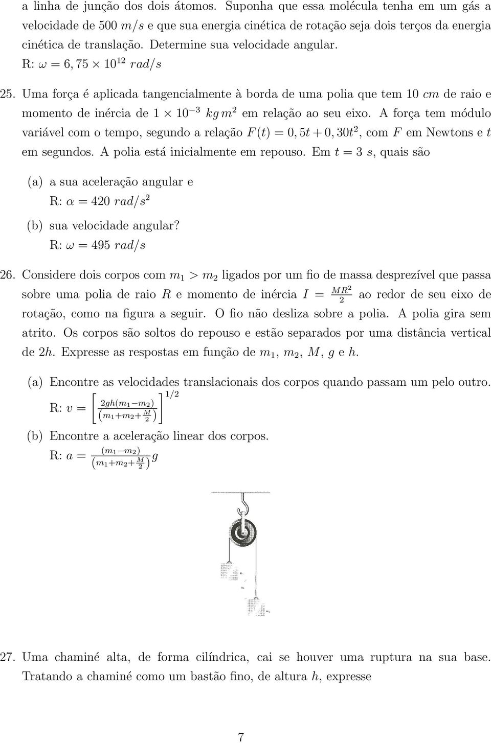 A força te ódulo variável co o tepo, segundo a relação F (t) = 0, 5t + 0, 30t 2, co F e Newtons e t e segundos. A polia está inicialente e repouso.