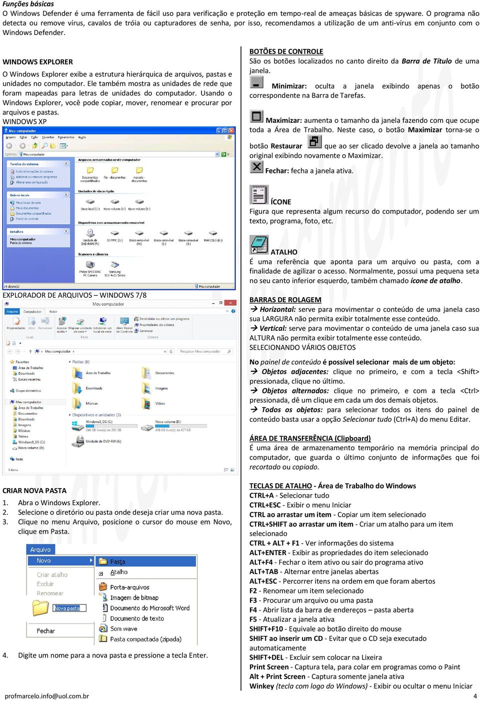 WINDOWS EXPLORER O Windows Explorer exibe a estrutura hierárquica de arquivos, pastas e unidades no computador.