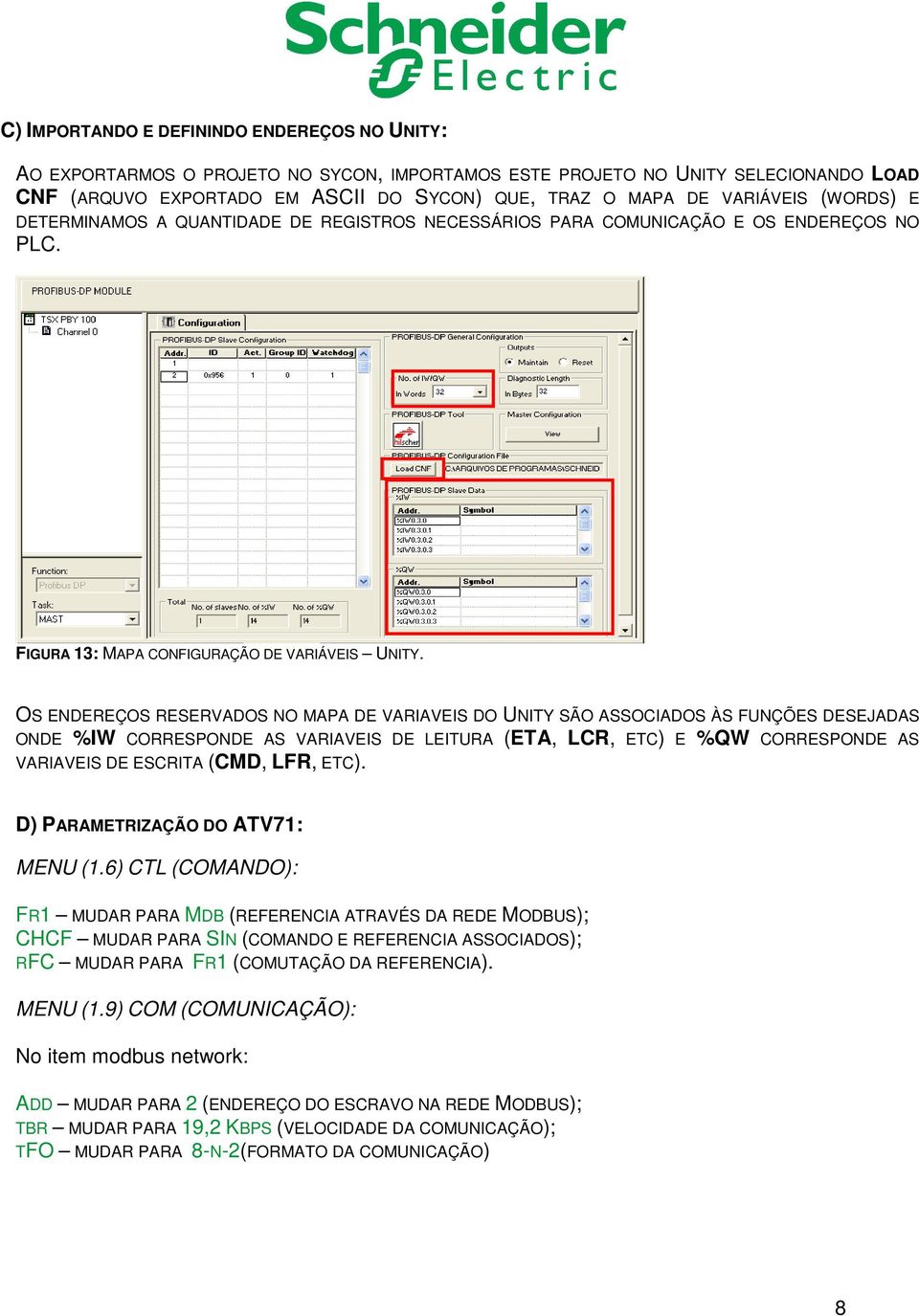 OS ENDEREÇOS RESERVADOS NO MAPA DE VARIAVEIS DO UNITY SÃO ASSOCIADOS ÀS FUNÇÕES DESEJADAS ONDE %IW CORRESPONDE AS VARIAVEIS DE LEITURA (ETA, LCR, ETC) E %QW CORRESPONDE AS VARIAVEIS DE ESCRITA (CMD,