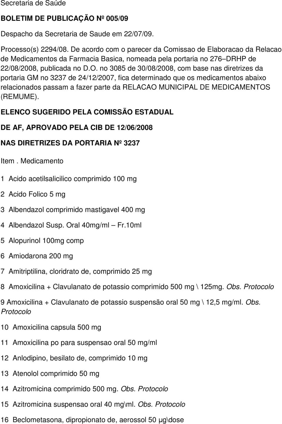 no 3085 de 30/08/2008, com base nas diretrizes da portaria GM no 3237 de 24/12/2007, fica determinado que os medicamentos abaixo relacionados passam a fazer parte da RELACAO MUNICIPAL DE MEDICAMENTOS