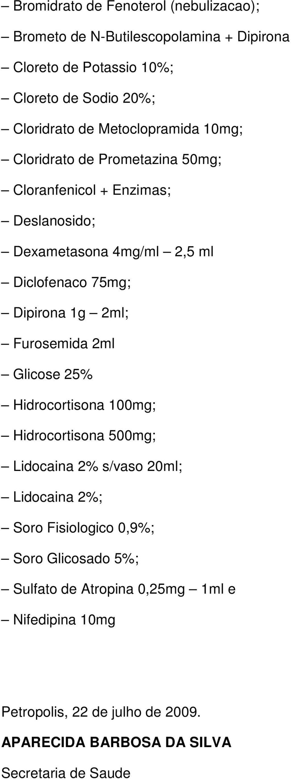 Dipirona 1g 2ml; Furosemida 2ml Glicose 25% Hidrocortisona 100mg; Hidrocortisona 500mg; Lidocaina 2% s/vaso 20ml; Lidocaina 2%; Soro