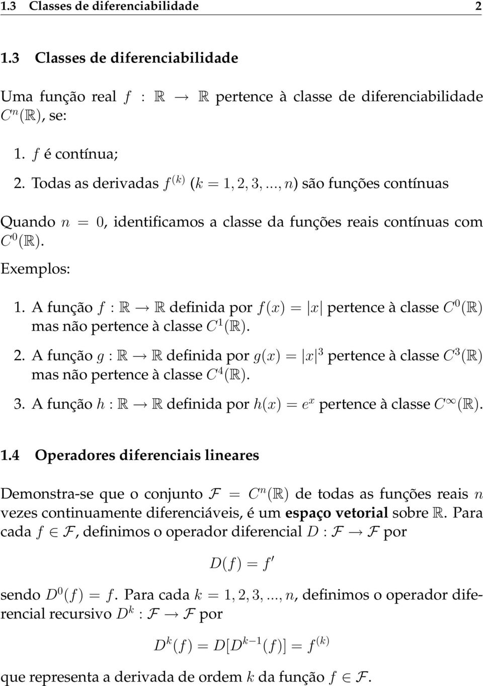 A função f : R R definida por f(x) = x pertence à classe C 0 (R) mas não pertence à classe C 1 (R). 2.