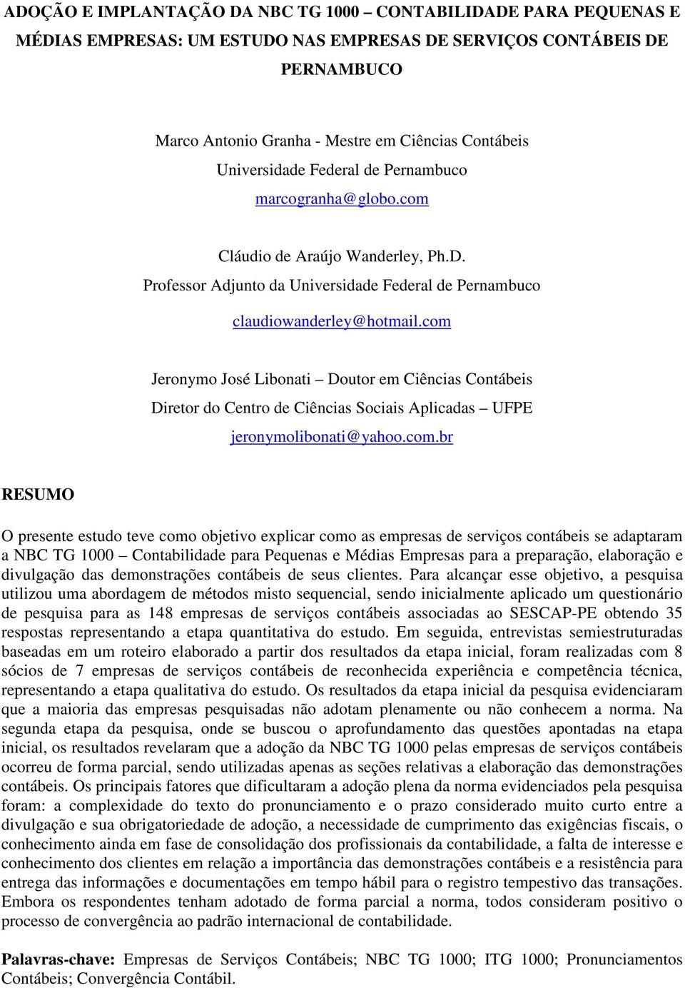 com Jeronymo José Libonati Doutor em Ciências Contábeis Diretor do Centro de Ciências Sociais Aplicadas UFPE jeronymolibonati@yahoo.com.br RESUMO O presente estudo teve como objetivo explicar como as