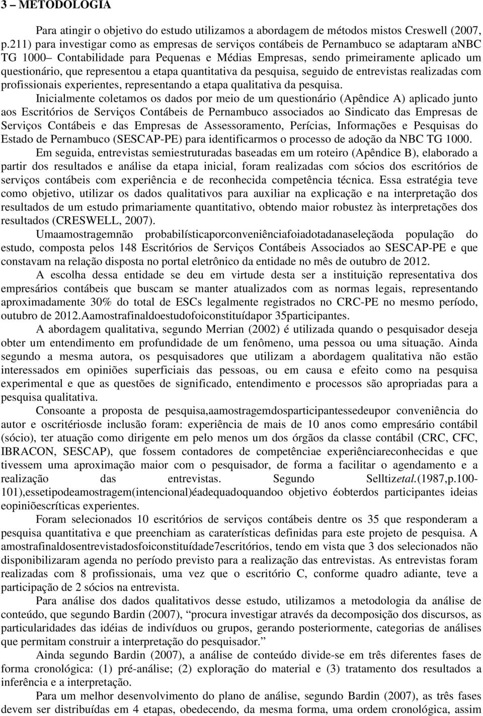 representou a etapa quantitativa da pesquisa, seguido de entrevistas realizadas com profissionais experientes, representando a etapa qualitativa da pesquisa.