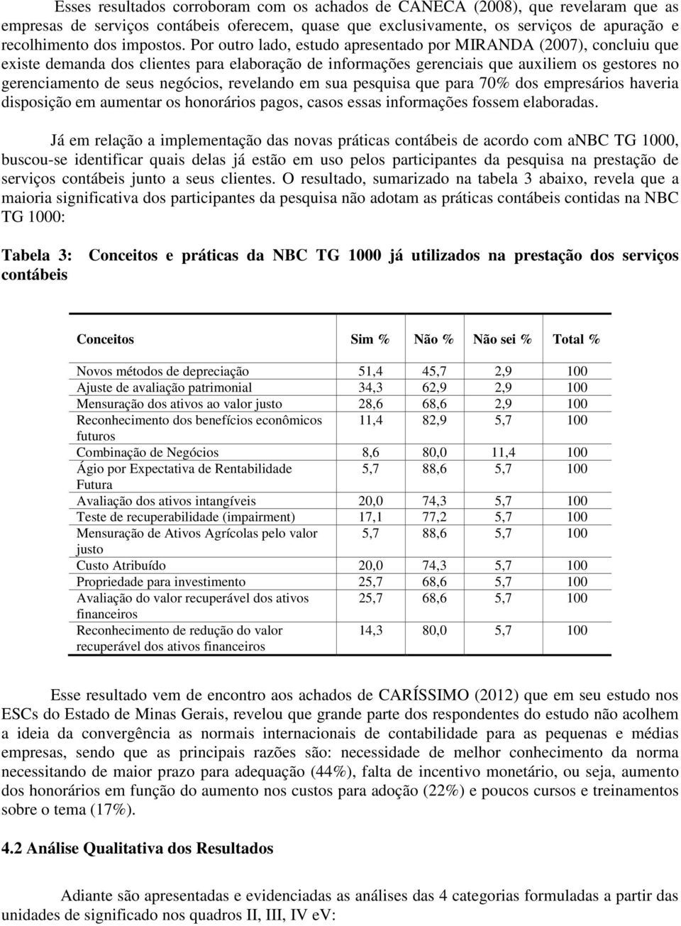 Por outro lado, estudo apresentado por MIRANDA (2007), concluiu que existe demanda dos clientes para elaboração de informações gerenciais que auxiliem os gestores no gerenciamento de seus negócios,