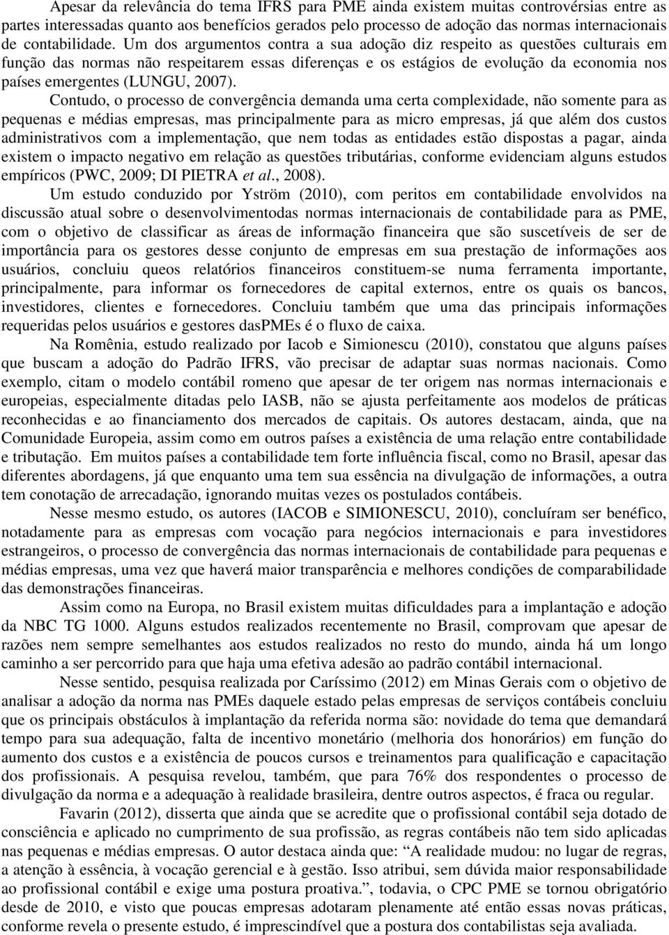 Um dos argumentos contra a sua adoção diz respeito as questões culturais em função das normas não respeitarem essas diferenças e os estágios de evolução da economia nos países emergentes (LUNGU,