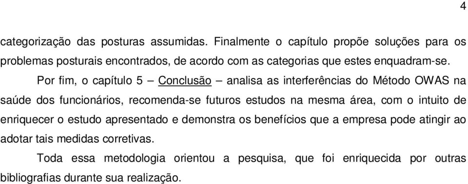 Por fim, o capítulo 5 Conclusão analisa as interferências do Método OWAS na saúde dos funcionários, recomenda-se futuros estudos na mesma