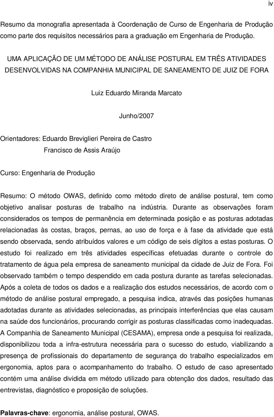 Breviglieri Pereira de Castro Francisco de Assis Araújo Curso: Engenharia de Produção Resumo: O método OWAS, definido como método direto de análise postural, tem como objetivo analisar posturas de