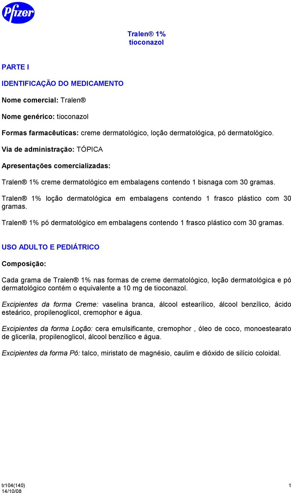 Tralen 1% loção dermatológica em embalagens contendo 1 frasco plástico com 30 gramas. Tralen 1% pó dermatológico em embalagens contendo 1 frasco plástico com 30 gramas.