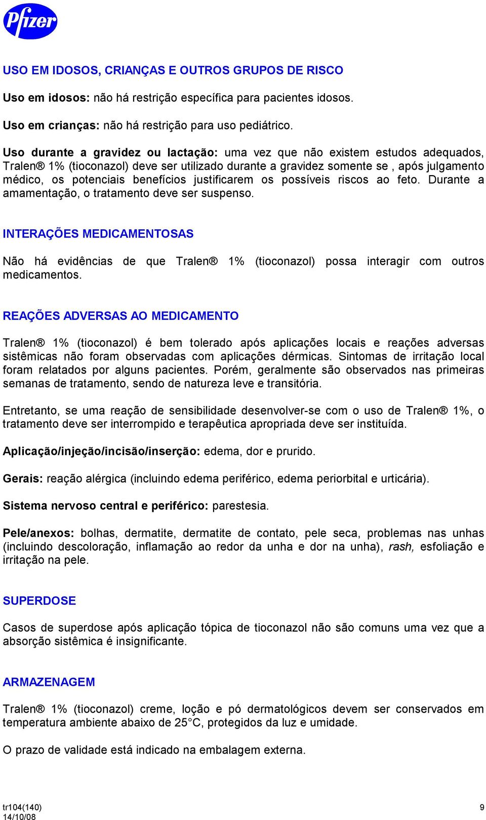 benefícios justificarem os possíveis riscos ao feto. Durante a amamentação, o tratamento deve ser suspenso.