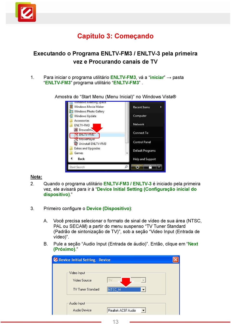 Quando o programa utilitário ENLTV-FM3 / ENLTV-3 é iniciado pela primeira vez, ele avisará para ir à Device Initial Setting (Configuração inicial do dispositivo). 3.