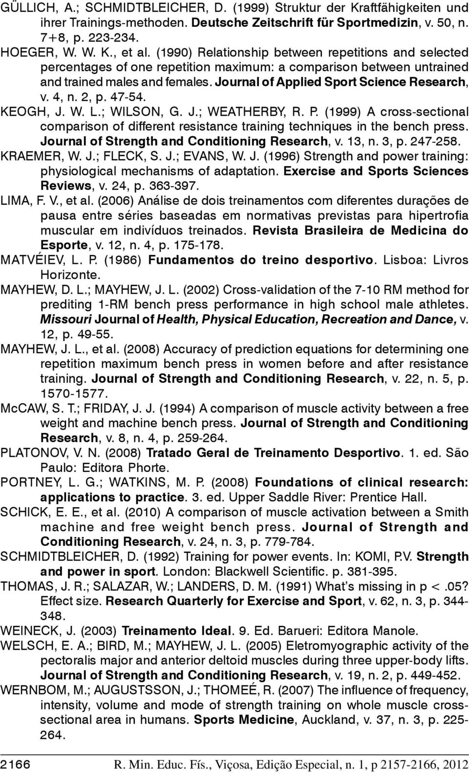 4, n. 2, p. 47-54. KEOGH, J. W. L.; WILSON, G. J.; WEATHERBY, R. P. (1999) A cross-sectional comparison of different resistance training techniques in the bench press.