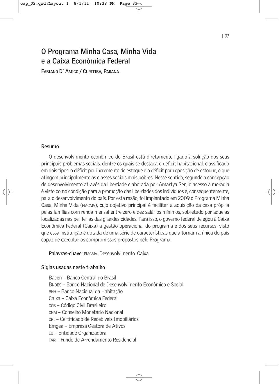 ligado à solução dos seus principais problemas sociais, dentre os quais se destaca o déficit habitacional, classificado em dois tipos: o déficit por incremento de estoque e o déficit por reposição de