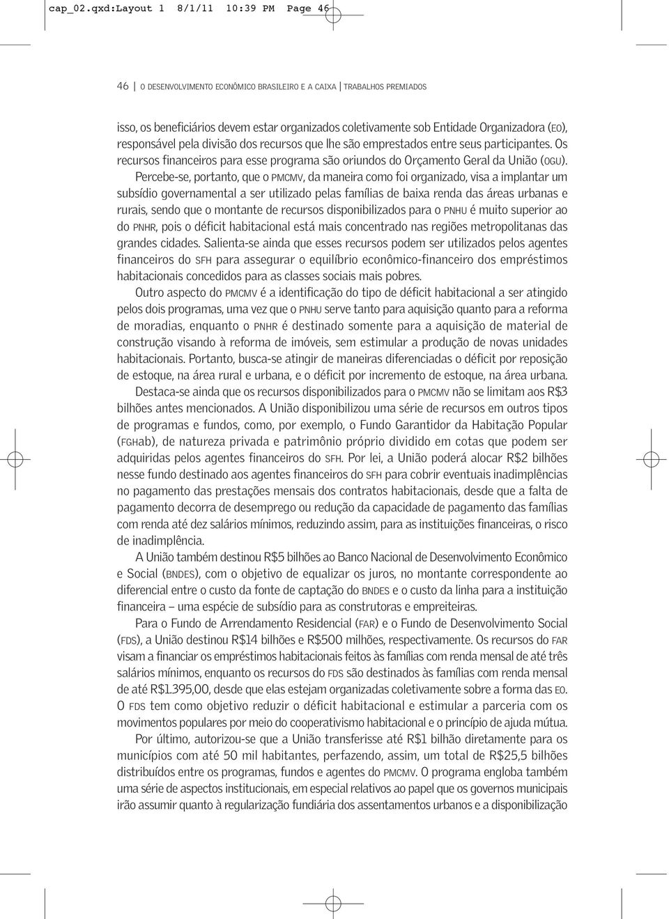 (EO), responsável pela divisão dos recursos que lhe são emprestados entre seus participantes. Os recursos financeiros para esse programa são oriundos do Orçamento Geral da União (OGU).