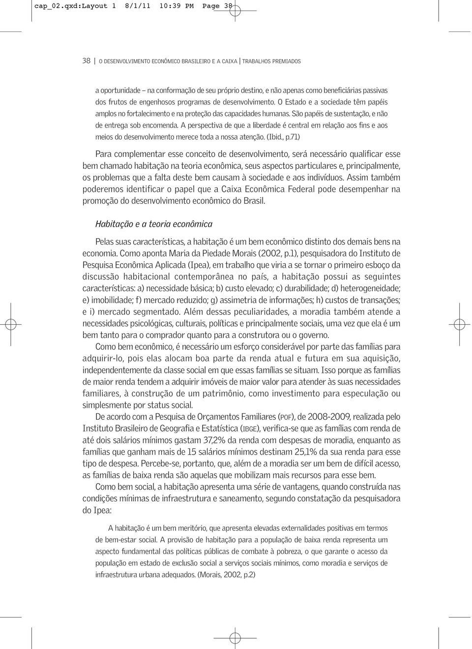 passivas dos frutos de engenhosos programas de desenvolvimento. O Estado e a sociedade têm papéis amplos no fortalecimento e na proteção das capacidades humanas.