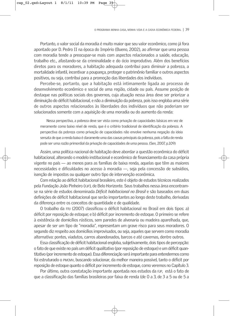 por D. Pedro II na época do Império (Bueno, 2002), ao afirmar que uma pessoa com moradia tende a preocupar-se mais com aspectos relacionados a saúde, educação, trabalho etc.